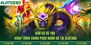 Bắn Cá Vũ Trụ - Hành Trình Chinh Phục Ngân Hà Tại SLOT365