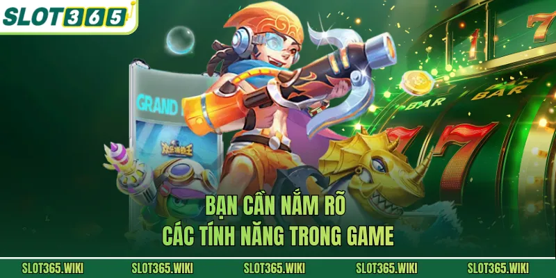 Bạn cần nắm rõ các tính năng trong game