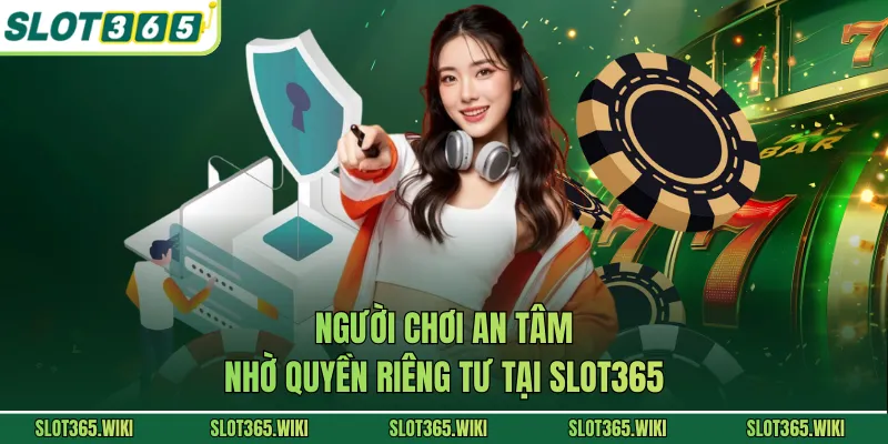 Người chơi an tâm nhờ quyền riêng tư tại SLOT365 