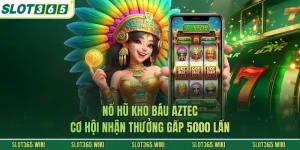 Nổ Hũ Kho Báu Aztec - Cơ Hội Nhận Thưởng Gấp 5000 Lần